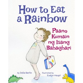 How to Eat a Rainbow: Paano Kumain ng Isang Bahaghari : Babl Children's Books in Tagalog and English (Tagalog Edition)