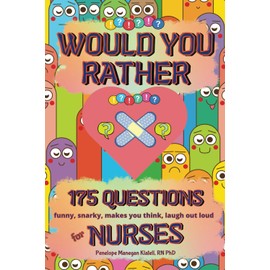 Would You Rather For Nurses | 175 Funny, Snarky, Makes You Think, Laugh Out Loud Questions