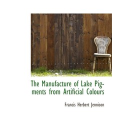 The Manufacture of Lake Pigments from Artificial Colours