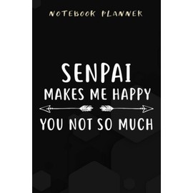 Notebook Planner Senpai Makes Me Happy You Not So Much graphic Otaku Anime Fan: Appointment ,Planner,Budget,Personal Budget,Daily,Simple,6x9 in ,Planning,To Do List