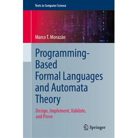 Programming-Based Formal Languages and Automata Theory: Design, Implement, Validate, and Prove (Texts in Computer Science)
