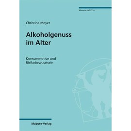 Alkoholgenuss im Alter. Konsummotive und Risikobewusstsein (Mabuse-Verlag Wissenschaft 120)
