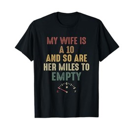 Funny My Wife Is A 10 And So Are Her Miles To Empty T-Shirt