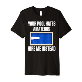 Your Pool Hates Amateurs Hire Me Pool Guy Pool Cleaner Premium T-Shirt