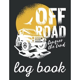 Off Road Log Book: A Log Book to Keep of All Your Back Roads Adventures, 4-Wheel Drive Trails, Desert Byways, Hitting the Trails, Gifts for Off Roading for Men and Women.