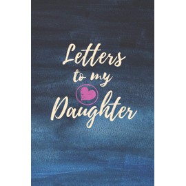 Letters to My Daughter: Blank NoteBook - Journal to Write In - Love You My Girl - Gift From a Mother To Daughter: Lined Notebook, 6" x 9", 100 pages
