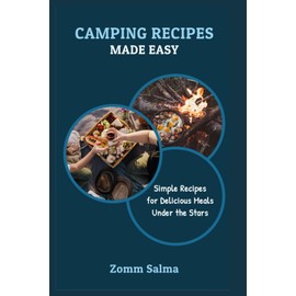 CAMPING RECIPES MADE EASY: Simple Recipes for Delicious Meals Under the Stars