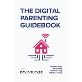 The Digital Parenting Guidebook: 7 Essential Steps for Building the Tech-Savvy Christian Family