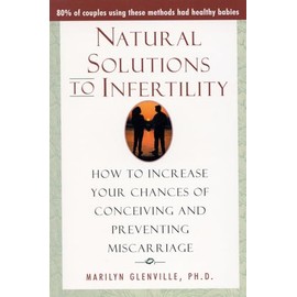 Natural Solutions to Infertility: How to Increase Your Chances of Conceiving and Preventing Miscarriage