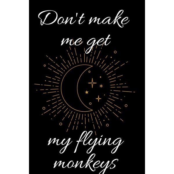 "Don't Make Me Get My Flying Monkeys" Black moon witchy