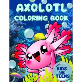 Axolotl Coloring Book For Kids And Teens: With Cool Simple And Funny Drawings Of Exotic Mexican Walking Fish For Animal Nature Or Biology Lover Or Stress Relief