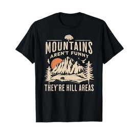 Mountains Aren't Funny They're Hill Areas Funny Hiking Pun T-Shirt