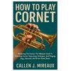 How To Play Cornet: Mastering The Cornet: The Ultimate Guide