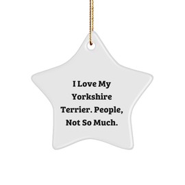 Funny Yorkie Lover Gifts: I Love My Yorkshire Terrier Dog, Not So Much, Star Ornament for Christmas - Ideal Gifts from Family to Dog Lover, Gifts for Dog Mom, Unique Dog Gifts