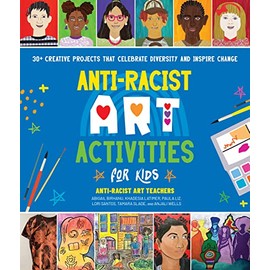 Anti-Racist Art Activities for Kids: 30+ Creative Projects that Celebrate Diversity and Inspire Change