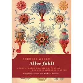 Alles fühlt: Mensch, Natur und die Revolution der Lebenswissenschaften