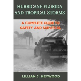 HURRICANE FLORIDA AND TROPICAL STORMS: A Complete Guide to Safety and Survival