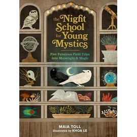 The Night School for Young Mystics: Five Fabulous Field Trips into Moonlight and Magic