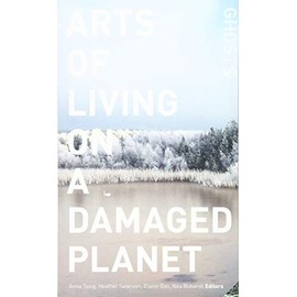 Arts of Living on a Damaged Planet: Ghosts and Monsters of the Anthropocene