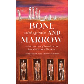 Bone and Marrow/Cnámh agus Smior: An Anthology of Irish Poetry from Medieval to Modern