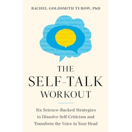 The Self-Talk Workout: Six Science-Backed Strategies to Dissolve Self-Criticism and Transform the Voice in Your Head
