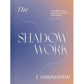 The Shadow Work Companion: A Journal for Healing, Clarity, and Peace
