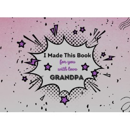 I Made This Book for you with love Grandpa: Fill in the blank prompts book for grand kids, Grandpa I wrote a book about you. Father's day / ... for Grandpa from grand daughter and son.