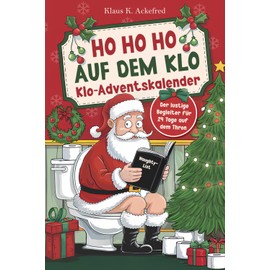 Ho Ho Ho auf dem Klo - Der lustige Klo Adventskalender: Mit 24 Tagen voller Spaß auf dem Thron - Das witzige Geschenk mit über 100 Rätseln, Fun Facts u.v.m. für Männer und Frauen mit Humor