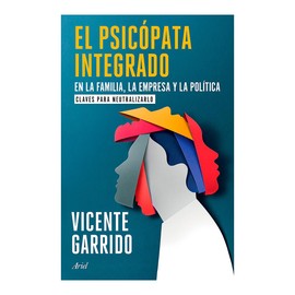 El psicópata integrado en la familia, la empresa y la política: Claves para neutralizarlo / The Psychopath Integrated into the Family, Business, and Politics (Spanish Edition)
