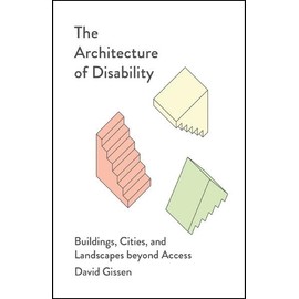 The Architecture of Disability: Buildings, Cities, and Landscapes beyond Access