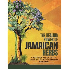 Yeah Man Good Vibes Jamaican Restaurant Presents The Healing Power of Jamaican Herbs: Tea Book