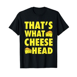 That's What Cheese Head - Cheesy she said quote T-Shirt