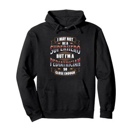 I MAY NOT BE A SUPERHERO BUT I'M A PEDIATRICIAN Pullover Hoodie