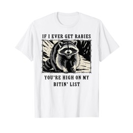If I Ever Get Rabies You're High On My Bitin' List Raccoon T-Shirt