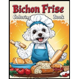 Bichon Frise Coloring Book:: Bichon Frise Chef Theme Coloring Pages for Stress Relief