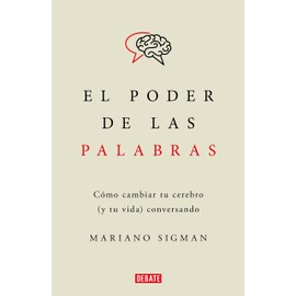 El poder de las palabras: Cómo cambiar tu cerebro (y tu vida) conversando