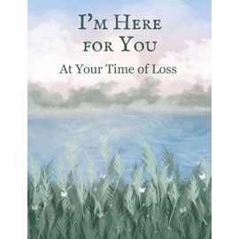 I'm Here For You At Your Time of Loss - To Comfort You Through All of This, You'll Never Be Alone - Sympathy Loss of Loved One Greeting Card