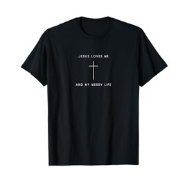 Jesus Loves Me And My Messy Life - Minimalist Christian T-Shirt