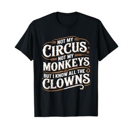Not My Circus Not My Monkeys But I Know All The Clowns Funny T-Shirt
