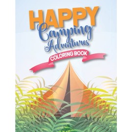 Happy Camping Adventures Coloring Book: gifts Cute and Creative Art Activities for Kids and Adults