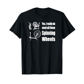 Yes I really do need all these Spinning Wheels Funny Spinner T-Shirt