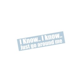 I Know I Know Go Around me, I'm Flooring it just go Around Funny Humor Decal Sticker Graphic (10" x 2.7")