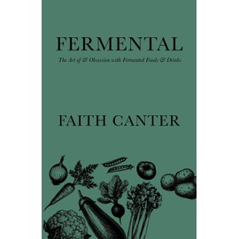 Fermental: The Art of & Obsession with Fermented Foods & Drinks