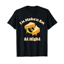 I'm Makin Em At Night Meme Grilled Cheese Sandwich Fast Food T-Shirt