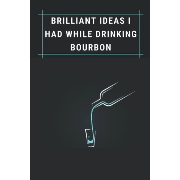 Brilliant Ideas I Had While Drinking Bourbon: Funny Gag Gift