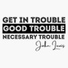 Rep John Lewis Quotes/Get in Good Trouble, Necessary Trouble Sticker