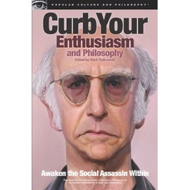 Curb Your Enthusiasm and Philosophy: Awaken the Social Assassin Within (Popular Culture and Philosophy, 69)