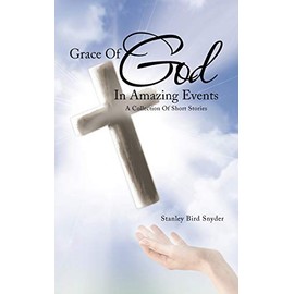 Grace of God in Amazing Events: A Collection of Short Stories