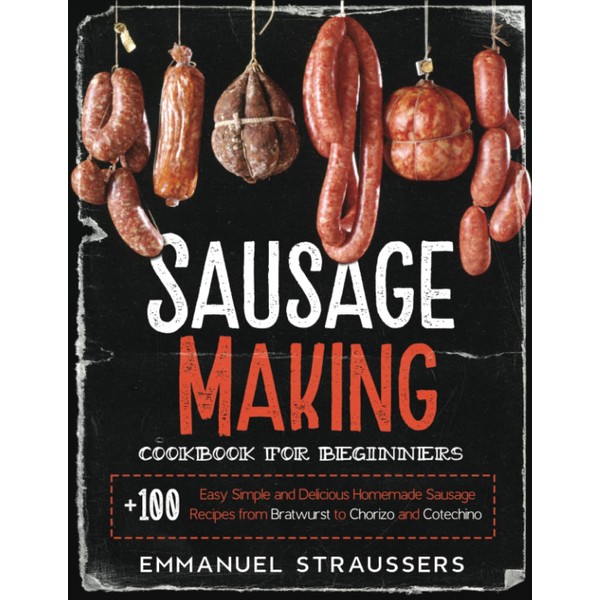 Sausage Making Cookbook for Beginners: 100+ Easy, Simple and Delicious
