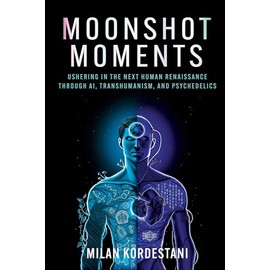 Moonshot Moments: Ushering in the Next Human Renaissance Through AI, Transhumanism, and Psychedelics